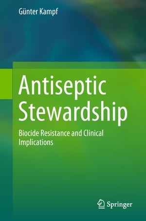 Antiseptic Stewardship Biocide Resistance and Clinical Implications【電子書籍】 G nter Kampf