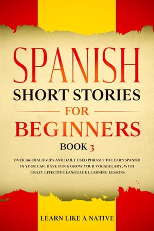 Spanish Short Stories for Beginners Book 3: Over 100 Dialogues and Daily Used Phrases to Learn Spanish in Your Car. Have Fun Grow Your Vocabulary, with Crazy Effective Language Learning Lessons Spanish for Adults, 3【電子書籍】