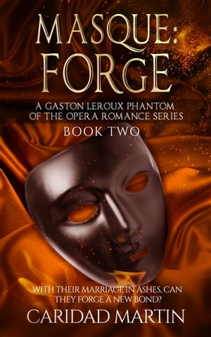 Masque: Forge (A Gaston Leroux Phantom of the Opera Romance Series) Book two【電子書籍】 Caridad Martin