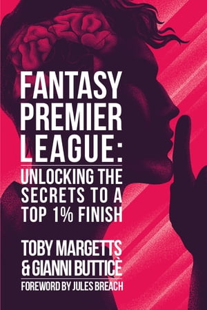 Fantasy Premier League Unlocking The Secrets To A Top 1% Finish【電子書籍】[ Toby Margetts ]