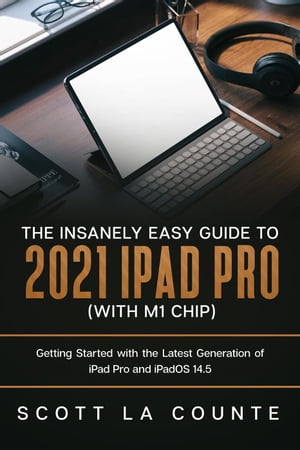 The Insanely Easy Guide to the 2021 iPad Pro (with M1 Chip): Getting Started with the Latest Generation of iPad Pro and iPadOS 14.5【電子書籍】[ Scott La Counte ]