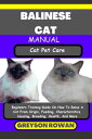 BALINESE CAT MANUAL Cat Pet Care Beginners Training Guide On How To Raise A Cat From Origin, Feeding, Characteristics, Housing, Breeding, Health, And More