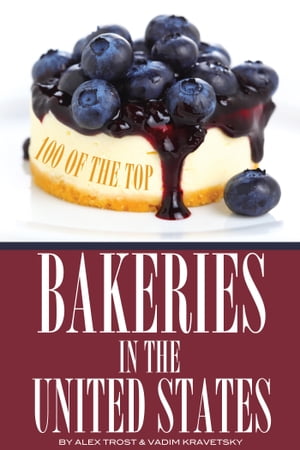 100 of the Top Bakeries in the United States【電子書籍】[ alex trostanetskiy ]