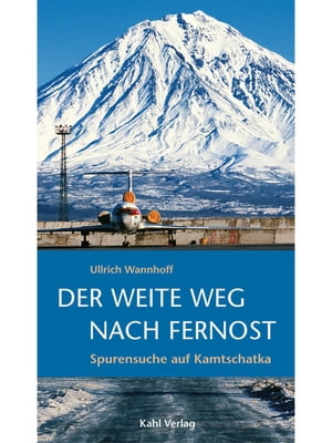 Der weite Weg nach Fernost Spurensuche auf Kamtschatka