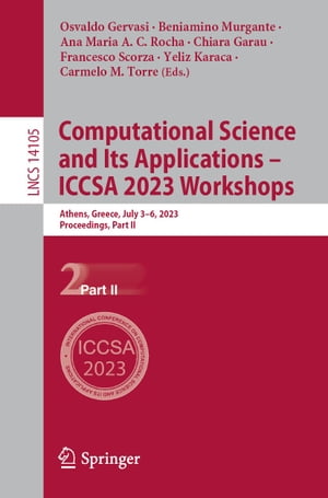 Computational Science and Its Applications ? ICCSA 2023 Workshops Athens, Greece, July 3?6, 2023, Proceedings, Part II【電子書籍】