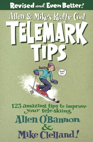 Allen & Mike's Really Cool Telemark Tips, Revised and Even Better! 123 Amazing Tips to Improve Your Tele-Skiing【電子書籍】[ Allen O'bannon ]