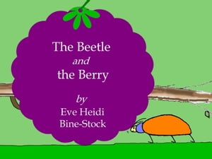 The Beetle and the Berry【電子書籍】[ Eve Heidi Bine-Stock ]