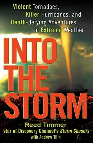 Into the Storm Violent Tornadoes, Killer Hurricanes, and Death-Defying Adventures in Extreme We ather