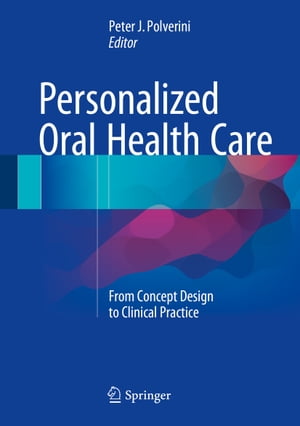 Personalized Oral Health Care From Concept Design to Clinical Practice【電子書籍】