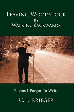 Leaving Woodstock by Walking Backwards Poems I Forgot to WriteŻҽҡ[ C. J. Krieger ]