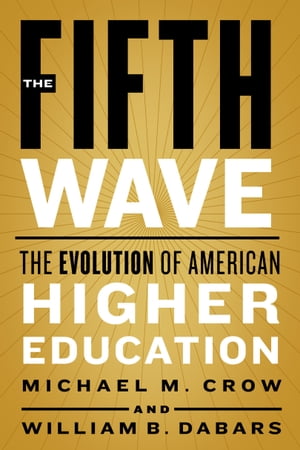 The Fifth Wave The Evolution of American Higher Education【電子書籍】 Michael M. Crow