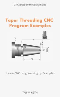 Taper Threading CNC Program ExamplesLearn CNC programming by Examples【電子書籍】[ TAB W. KEITH ]