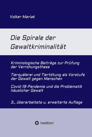 Die Spirale der Gewaltkriminalit?t  Kriminologische Beitr?ge zur Pr?fung der Verrohungsthese  Tierqu?lerei und Tiert?tung als Vorstufe der Gewalt gegen Menschen  Covid-19-Pandemie und die Problematik h?uslicher Gewalt - 3., Żҽҡ