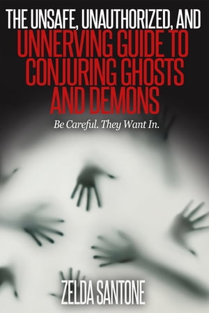 The Unsafe, Unauthorized, and Unnerving Guide to Conjuring Ghosts and Demons