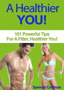 A Healthier You! 101 Powerful Tips For A Fitter, Healthier You【電子書籍】[ Spencer Coffman ]