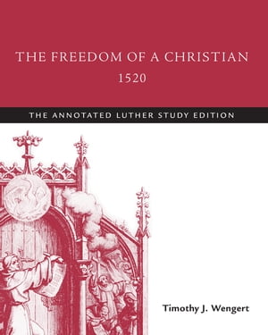 The Freedom of a Christian, 1520 The Annotated Luther Study Edition【電子書籍】[ Timothy J. Wengert ]