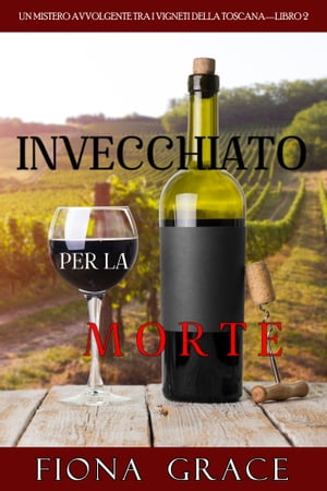 Invecchiato per la Morte (Un Giallo Intimo e Leggero tra i Vigneti della ToscanaーLibro 2)