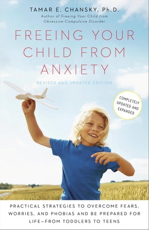 Freeing Your Child from Anxiety, Revised and Updated Edition