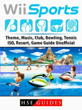 Wii Sports, Theme, Music, Club, Bowling, Tennis, ISO, Resort, Game Guide Unofficial【電子書籍】[ Hse Guides ]