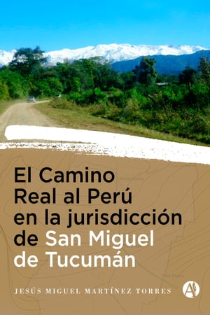 El Camino Real al Per? en la Jurisdicci?n de San Miguel de Tucum?n