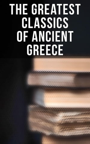 The Greatest Classics of Ancient Greece Mythology, History, Philosophy, Poetry, Theater (Including Biographies of Authors and Critical Study of Each Work)【電子書籍】 Homer