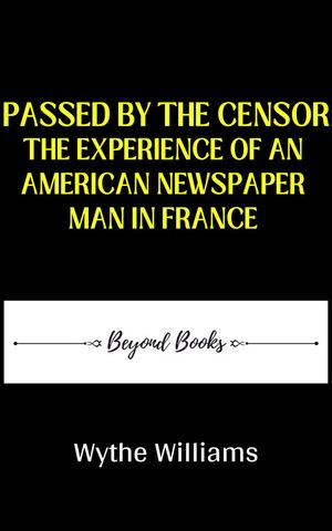 ŷKoboŻҽҥȥ㤨PASSED BY THE CENSOR THE EXPERIENCE OF AN AMERICAN NEWSPAPER MAN IN FRANCEŻҽҡ[ WYTHE WILLIAMS ]פβǤʤ164ߤˤʤޤ