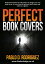 Perfect Book Covers: Professional Advice for Indie Writers to Design Your Own Book Cover