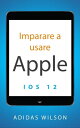 Imparare a usare Apple iOS 12【電子書籍】[