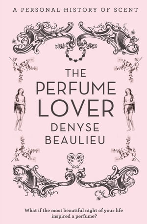 The Perfume Lover: A Personal Story of Scent【電子書籍】[ Denyse Beaulieu ]