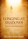 Longing at Shadows: Tales of Love and Madness【電子書籍】[ Kevin Koperski ]