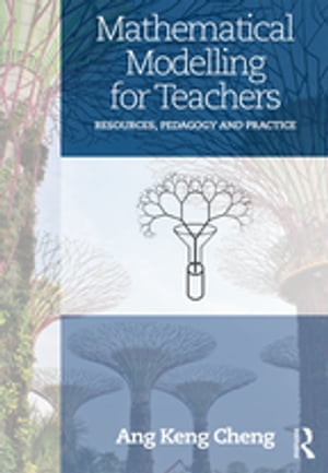 Mathematical Modelling for Teachers Resources, Pedagogy and Practice【電子書籍】[ Keng Cheng Ang ]