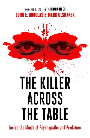 The Killer Across the Table: From the authors of Mindhunter【電子書籍】 John E. Douglas