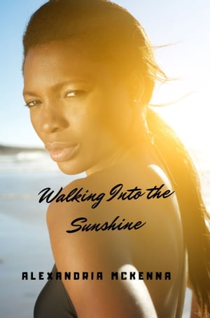 Walking Into the Sunshine【電子書籍】[ Alexandria McKenna ]