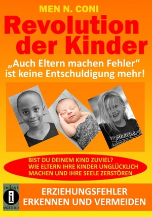 Revolution der Kinder "Auch Eltern machen Fehler" ist keine Entschuldigung mehr! Erziehungsfehler erkennen und vermeiden