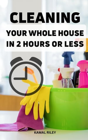 Cleaning Your Whole House In 2 Hours Or Less