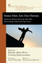 Some Men Are Our Heroes Stories by Women about the Men Who Have Greatly Influenced Their Lives