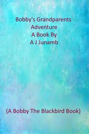 Bobby The Blackbird: Bobby's Grandparents Go On An Adventure