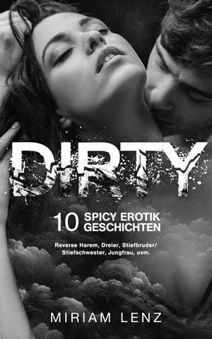 Dirty: 10 Spicy Erotik Geschichten | Reverse Harem, Dreier, Stiefbruder/Stiefschwester, Jungfrau, uvm.