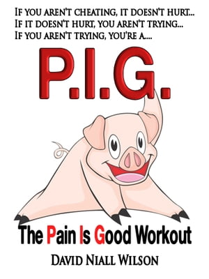 P.I.G. The Pain Is Good Workout【電子書籍