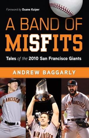 A Band of Misfits Tales of the 2010 San Francisco Giants【電子書籍】[ Andrew Baggarly ]