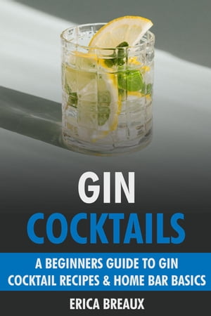 Gin Cocktails: A Beginners Guide to Gin Cocktail Recipes & Home Bar Basics