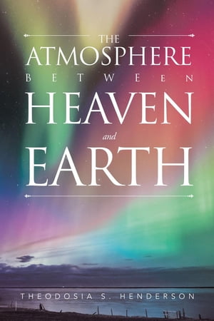 The Atmosphere between Heaven and Earth【電子書籍】 Theodosia S. Henderson