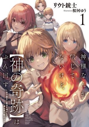 神様なんか信じてないけど、【神の奇跡】はぶん回す　1 〜自分勝手に魔法を増やして、異世界で無双する〜【電子書店共通特典SS付】