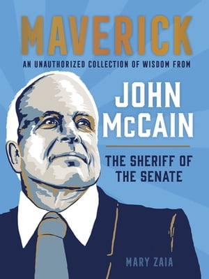 Maverick An Unauthorized Collection of Wisdom from John McCain, the Sheriff of the SenateŻҽҡ[ Mary Zaia ]