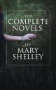 The Complete Novels of Mary Shelley Frankenstein, The Last Man, Valperga, The Fortunes of Perkin Warbeck, Lodore Falkner【電子書籍】 Mary Shelley