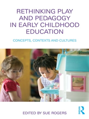 Rethinking Play and Pedagogy in Early Childhood Education