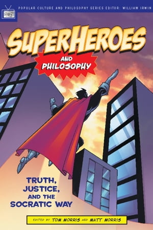 Superheroes and Philosophy Truth, Justice, and the Socratic Way