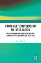 From Multiculturalism to Integration Muslim Women and Preventing Violent Extremism Policies in the UK, 2001?2016ydqЁz[ Abeeda Qureshi ]