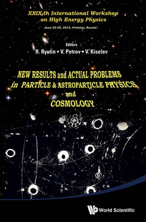 New Results And Actual Problems In Particle & Astroparticle Physics And Cosmology - Proceedings Of Xxixth International Workshop On High Energy Physics