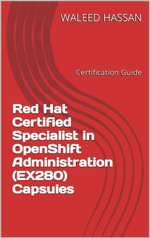 Red Hat Certified Specialist in OpenShift Administration (EX280) Capsules